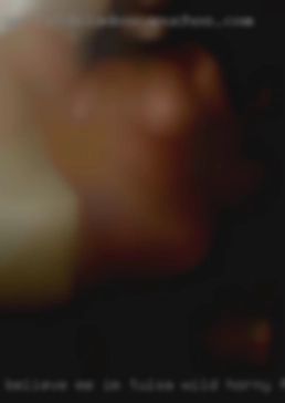 Believe Tulsa wild horny females me I'm a fun girl.