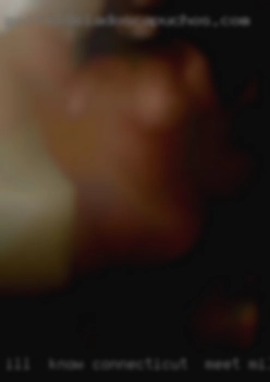 I'll  know Connecticut to meet milfs whats my type.