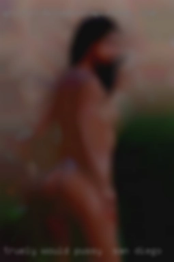 Truely would pussy in San Diego like an ongoing FWB.